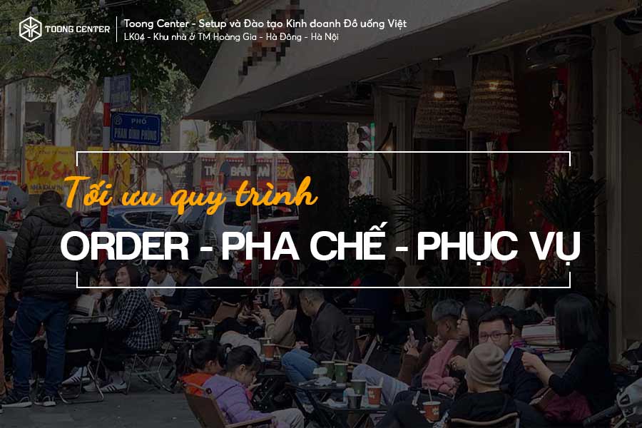 Tối ưu quy trình Order - Pha chế - Phục vụ cho dịp đông khách
